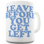 Leave Before You Get Left Ceramic Novelty Gift Mug