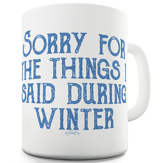 Sorry For The Things I Said During Winter Ceramic Funny Mug