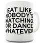 Eat Like Nobody's Watching Funny Novelty Mug Cup