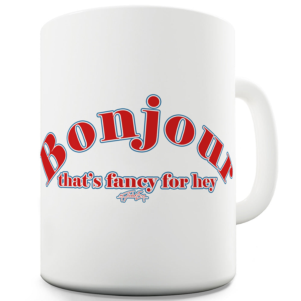 Bonjour Is Fancy For Hey Funny Novelty Mug Cup