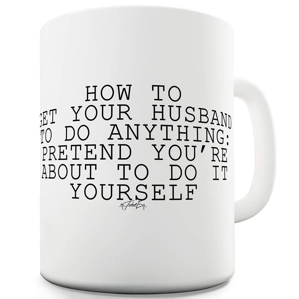How To Get Your Husband Ceramic Funny Mug
