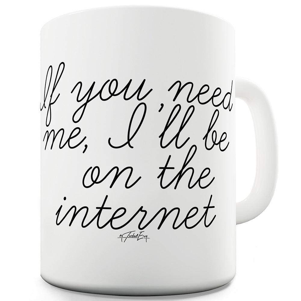 I'll Be On The Internet Mug - Unique Coffee Mug, Coffee Cup