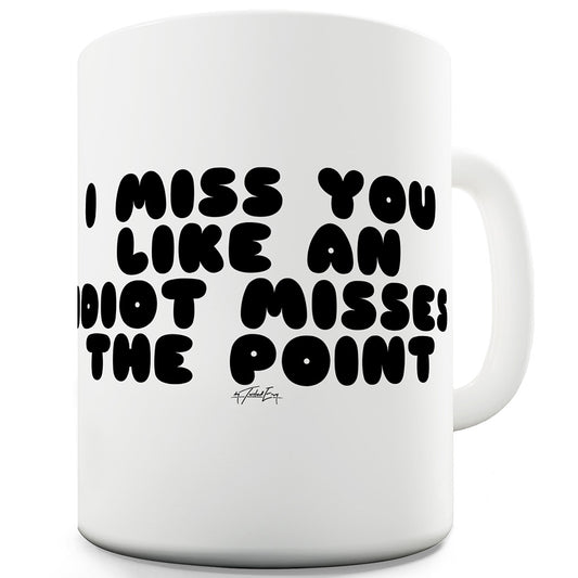 I Miss You Like An Idiot Funny Mug