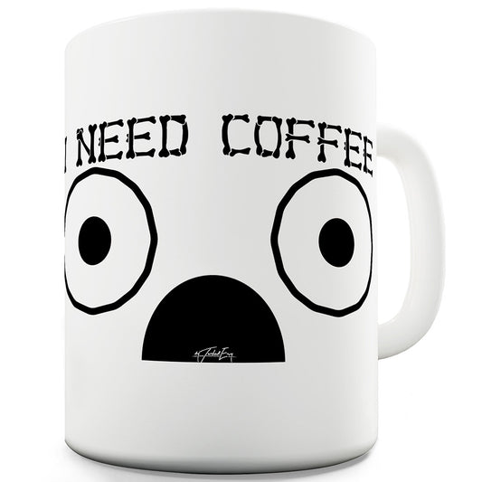 I Need Coffee Ceramic Mug