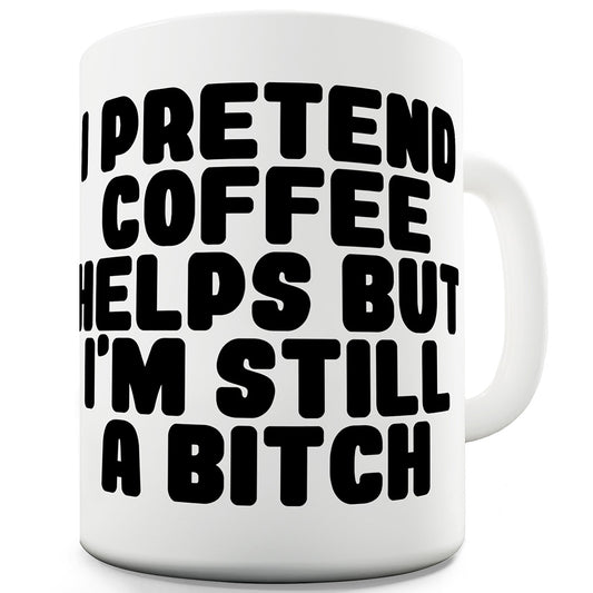 I Pretend Coffee Helps Funny Mugs For Women