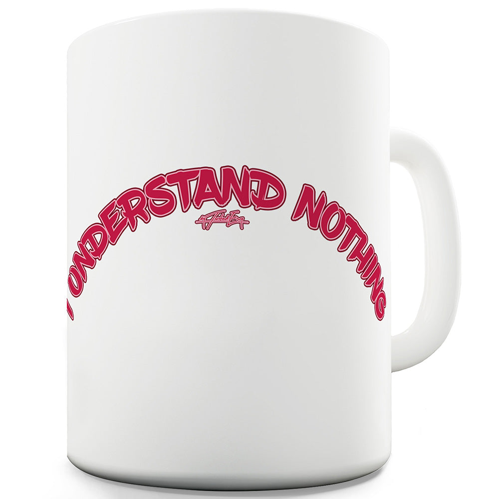 I Understand Nothing Ceramic Novelty Mug