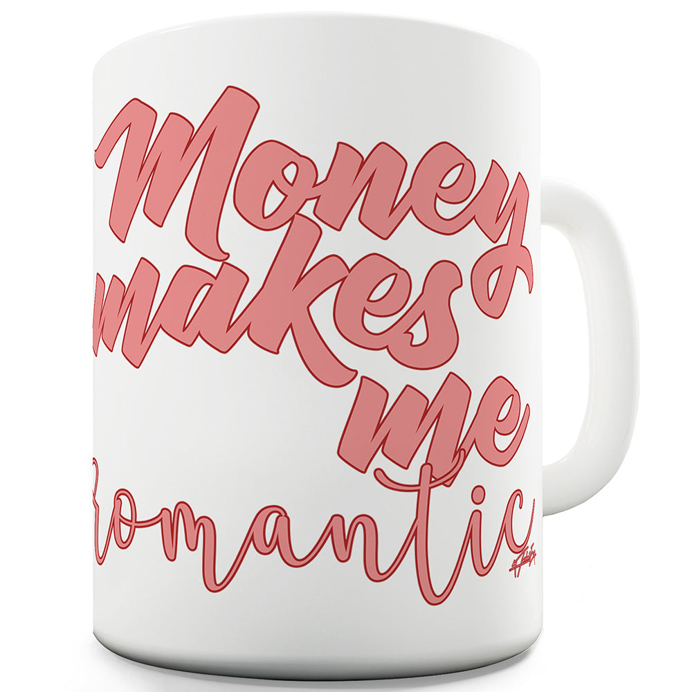 Money Makes Me Romantic Ceramic Novelty Mug