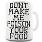 Don't Make Me Poison Your Food Mug - Unique Coffee Mug, Coffee Cup