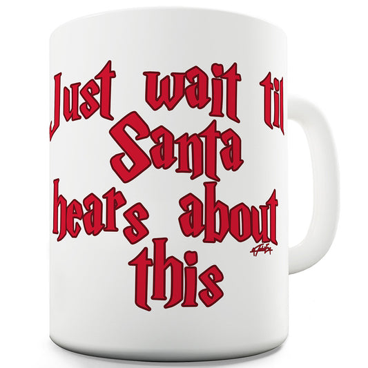 Just Wait Until Santa Hears About This Funny Mugs For Men Rude