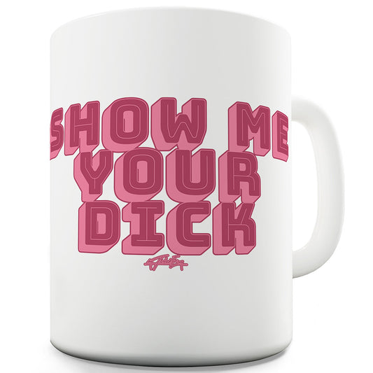 Show Me Your D#ck Ceramic Novelty Mug