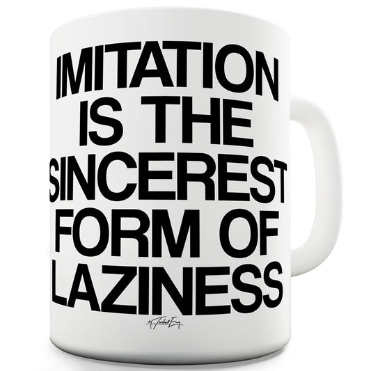 The Sincerest Form Of Laziness Funny Mugs For Friends