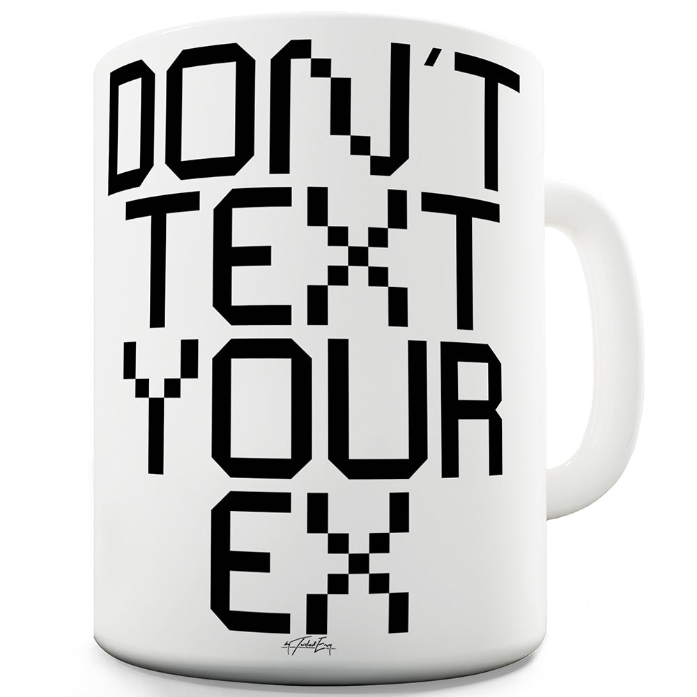 Don't Text Your Ex Funny Mug