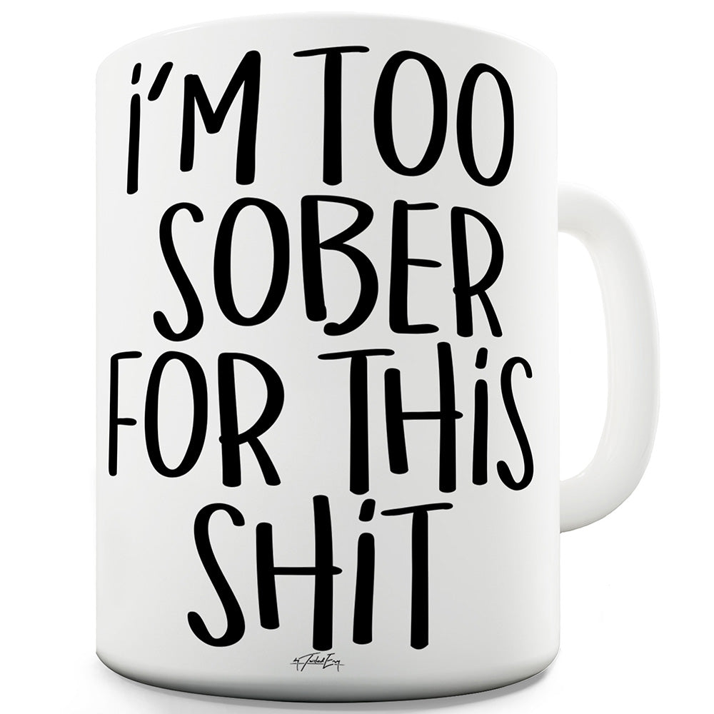 I'm Too Sober Mug - Unique Coffee Mug, Coffee Cup