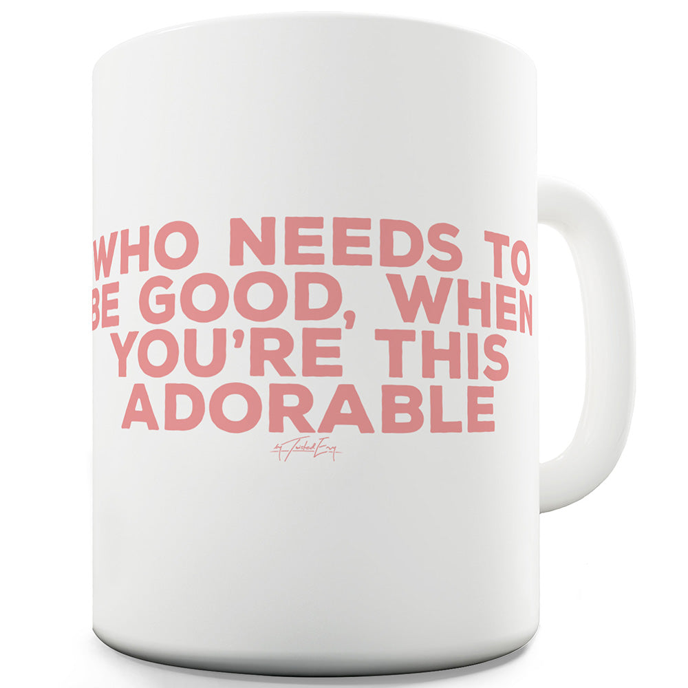 Who Needs To Be Good Funny Mugs For Men Rude