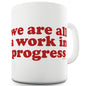 We Are All A Work In Progress Funny Mug