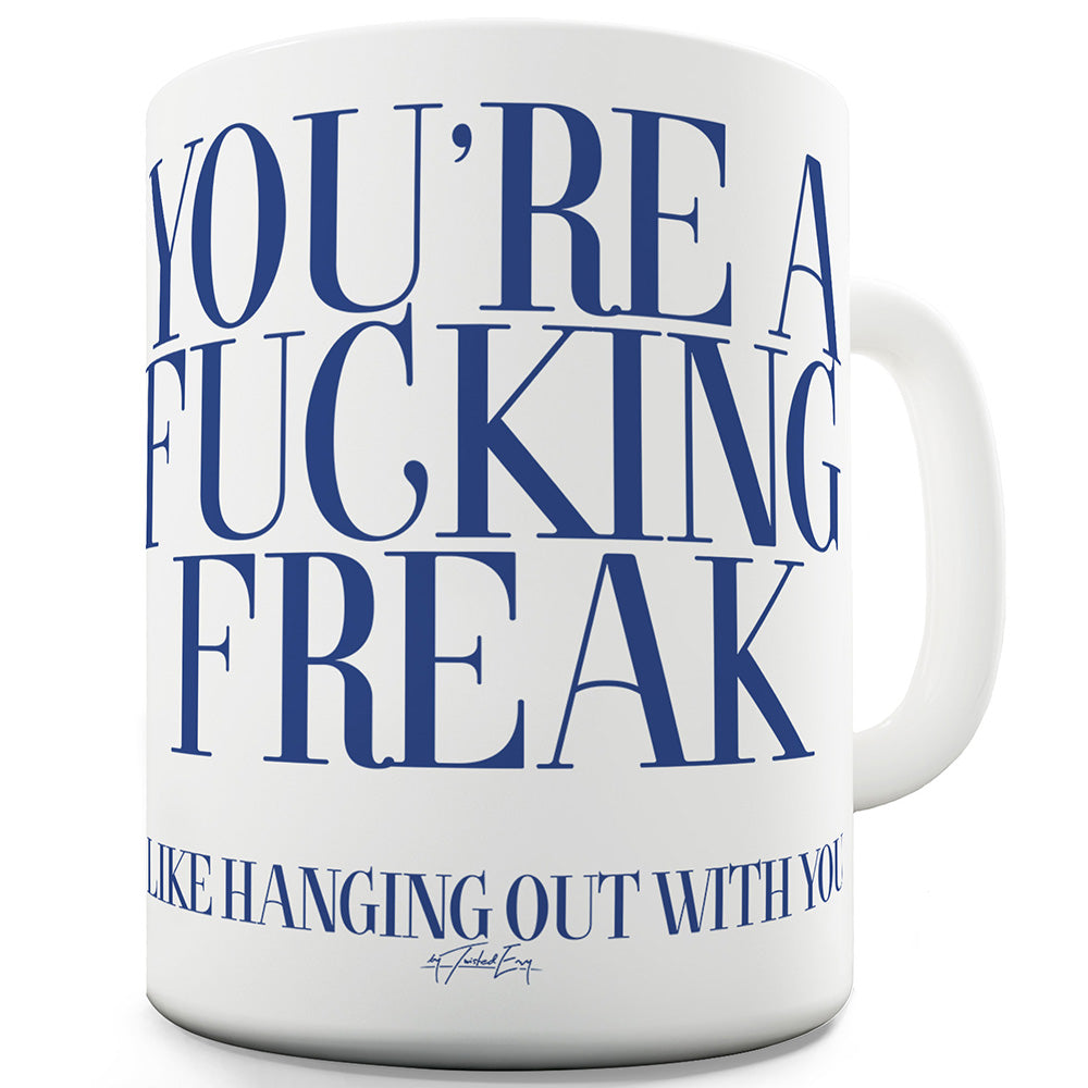 You're A Fucking Freak Ceramic Mug