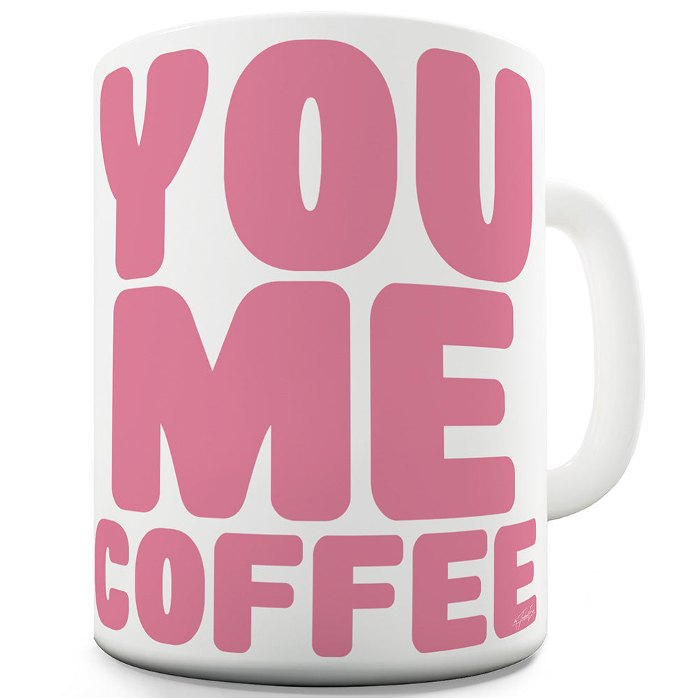 You Me Coffee Funny Coffee Mug