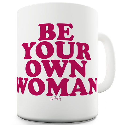 Be Your Own Woman Funny Mugs For Women