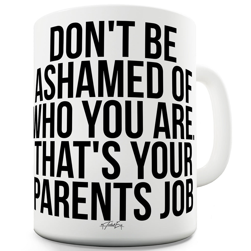 Don't Be Ashamed Of Who You Are Funny Mug