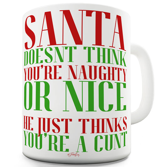 Santa Thinks You're A C#nt Ceramic Tea Mug