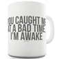 You Caught Me At A Bad Time Funny Mugs For Work