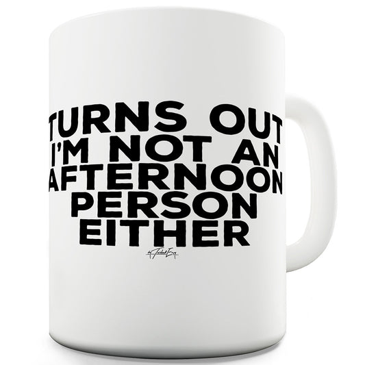 Turns Out I'm Not An Afternoon Person Ceramic Tea Mug