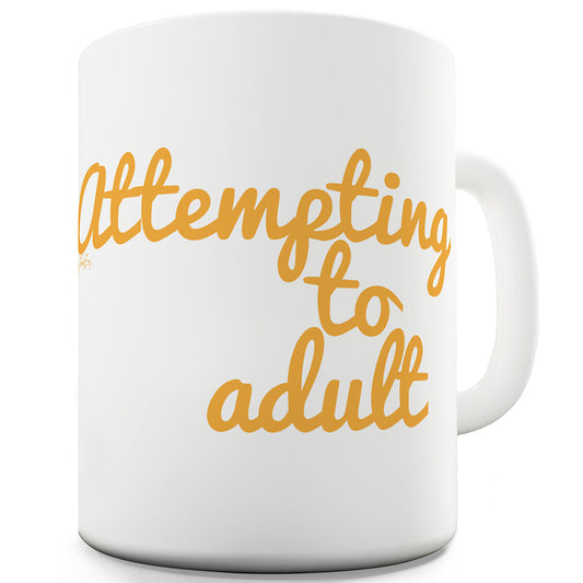 Attempting To Adult Funny Mugs For Friends