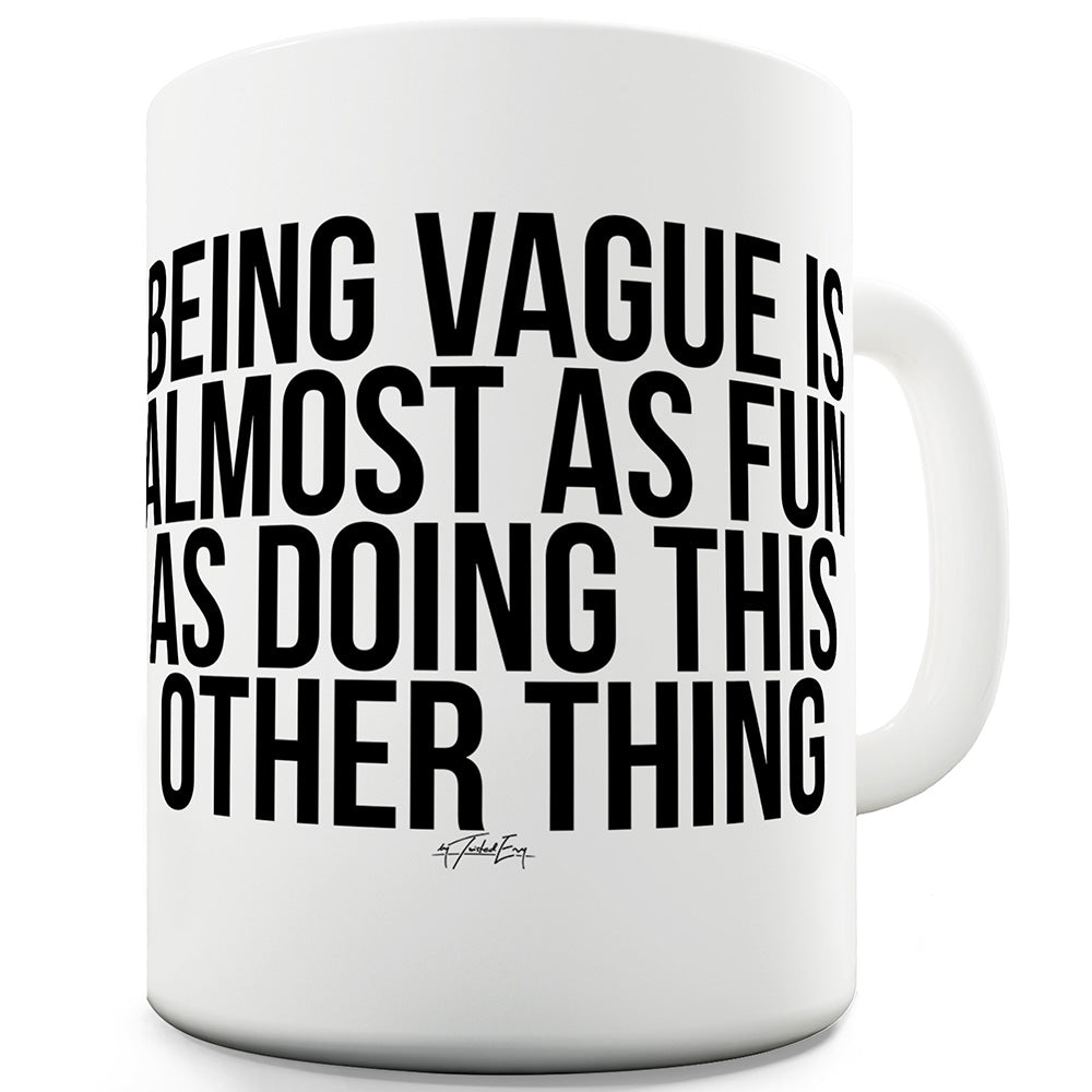 Being Vague Is Almost As Fun Funny Mugs For Coworkers