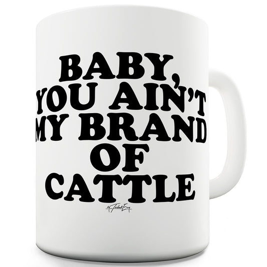 You Ain't My Brand Of Cattle Funny Mugs For Friends