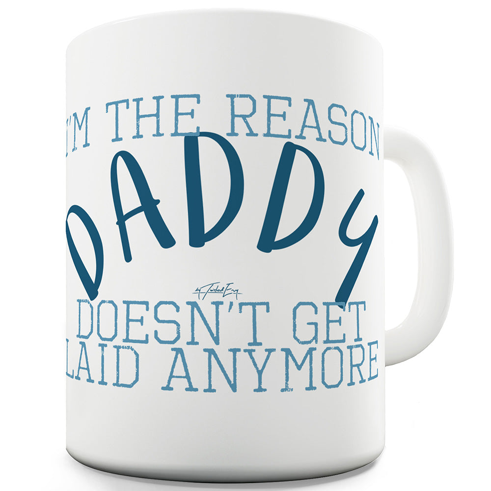 I'm The Reason Daddy Doesn't Get Laid Funny Mugs For Men Rude