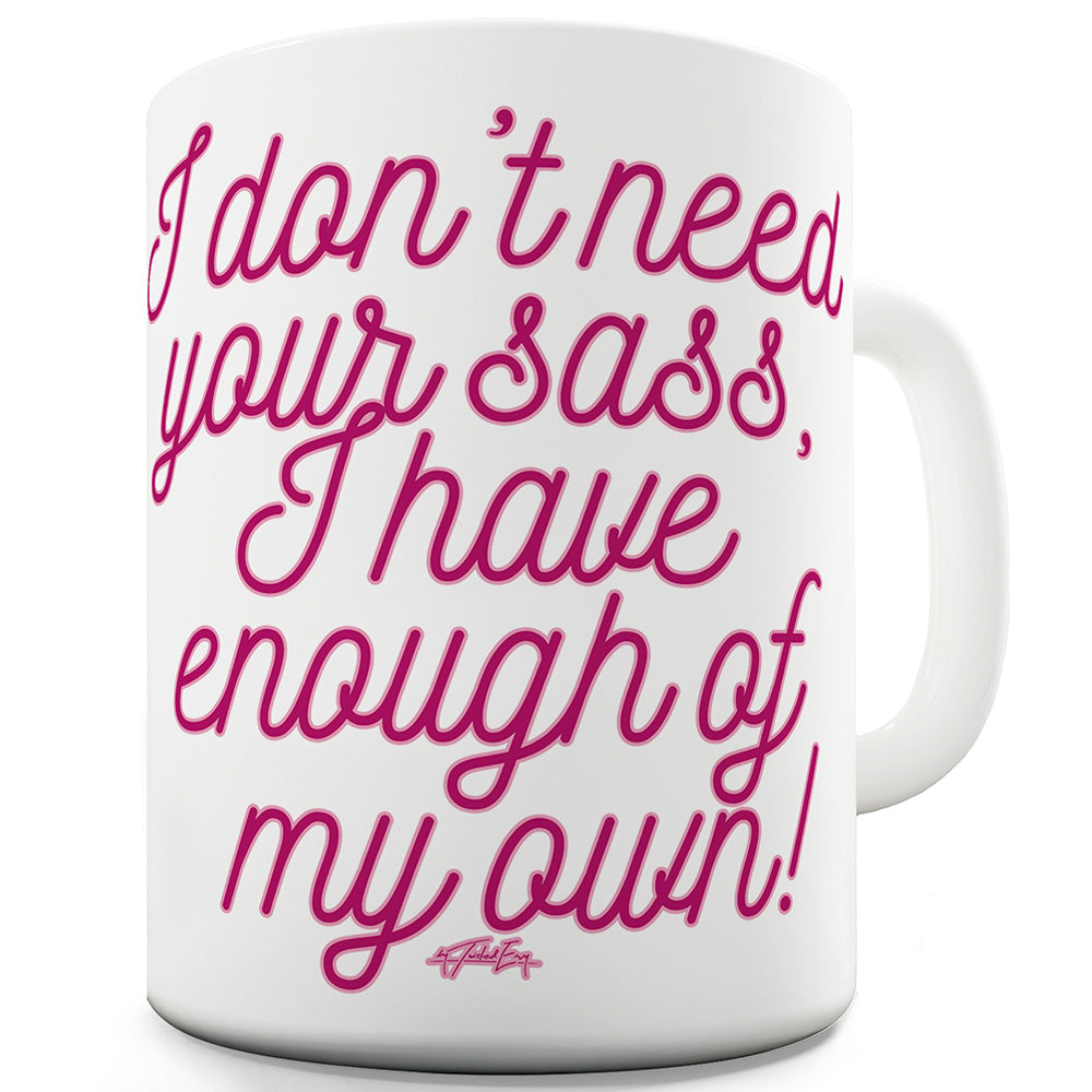 I Don't Need Your Sass Funny Mugs For Work