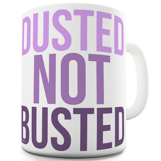 Dusted Not Busted Funny Mugs For Friends