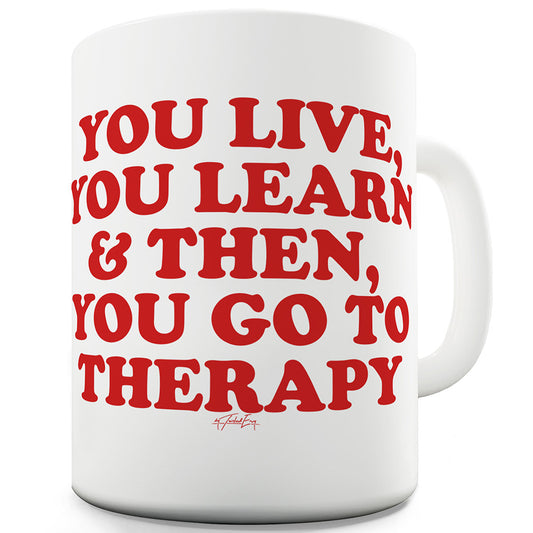 You Live You Learn You Go To Therapy Ceramic Mug