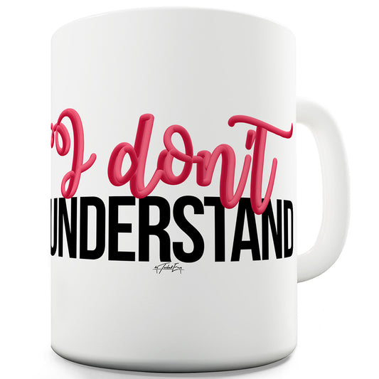 I Don't Understand Funny Mugs For Women