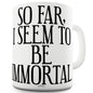 I Seem To Be Immortal Funny Mugs For Men