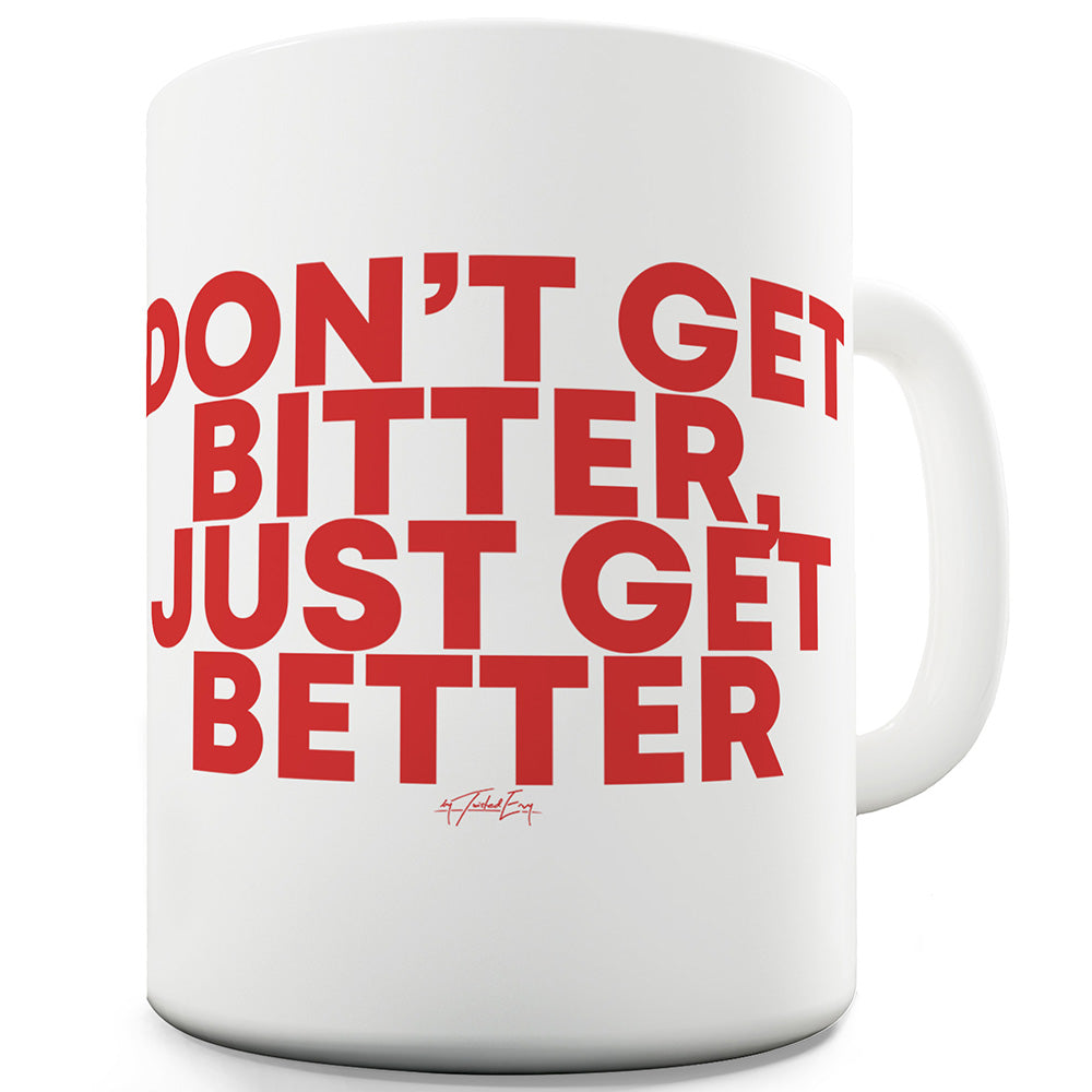 Don't Get Bitter Just Get Better Ceramic Mug