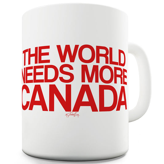 The World Needs More Canada Funny Mugs For Work