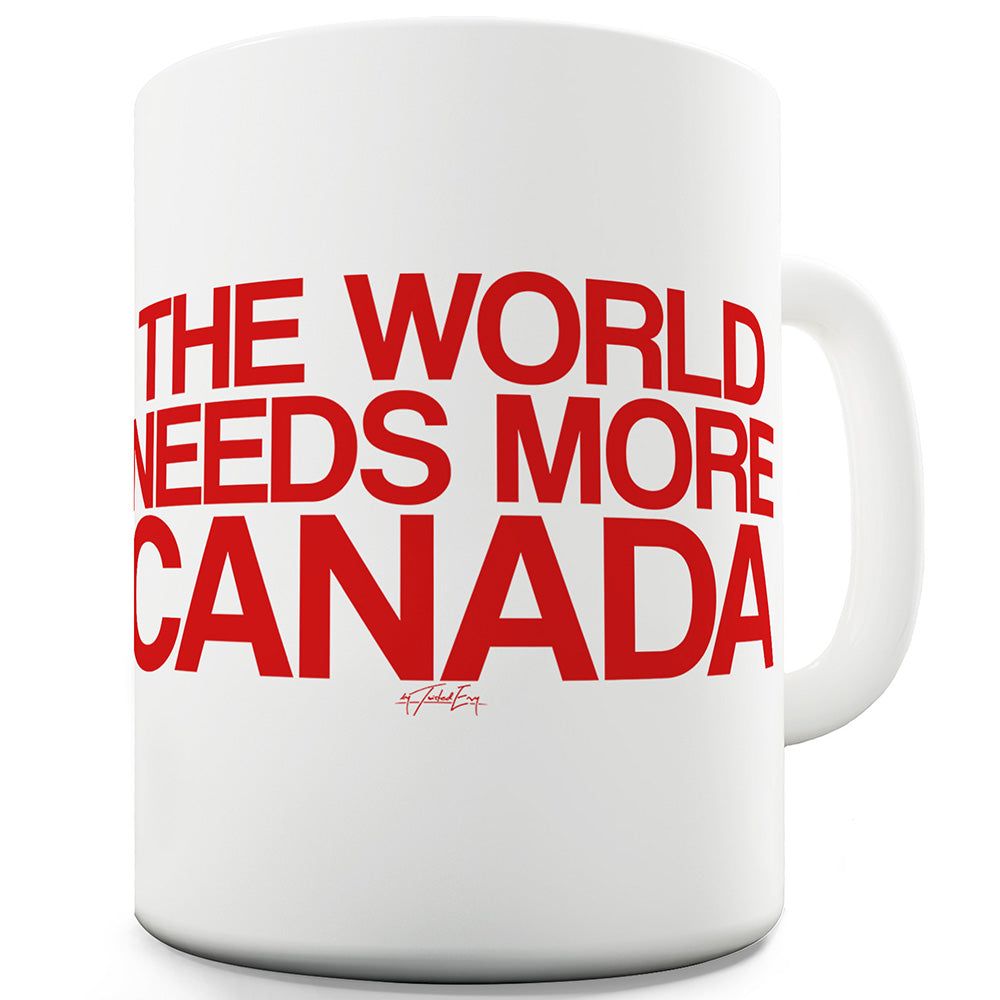 The World Needs More Canada Funny Mugs For Work