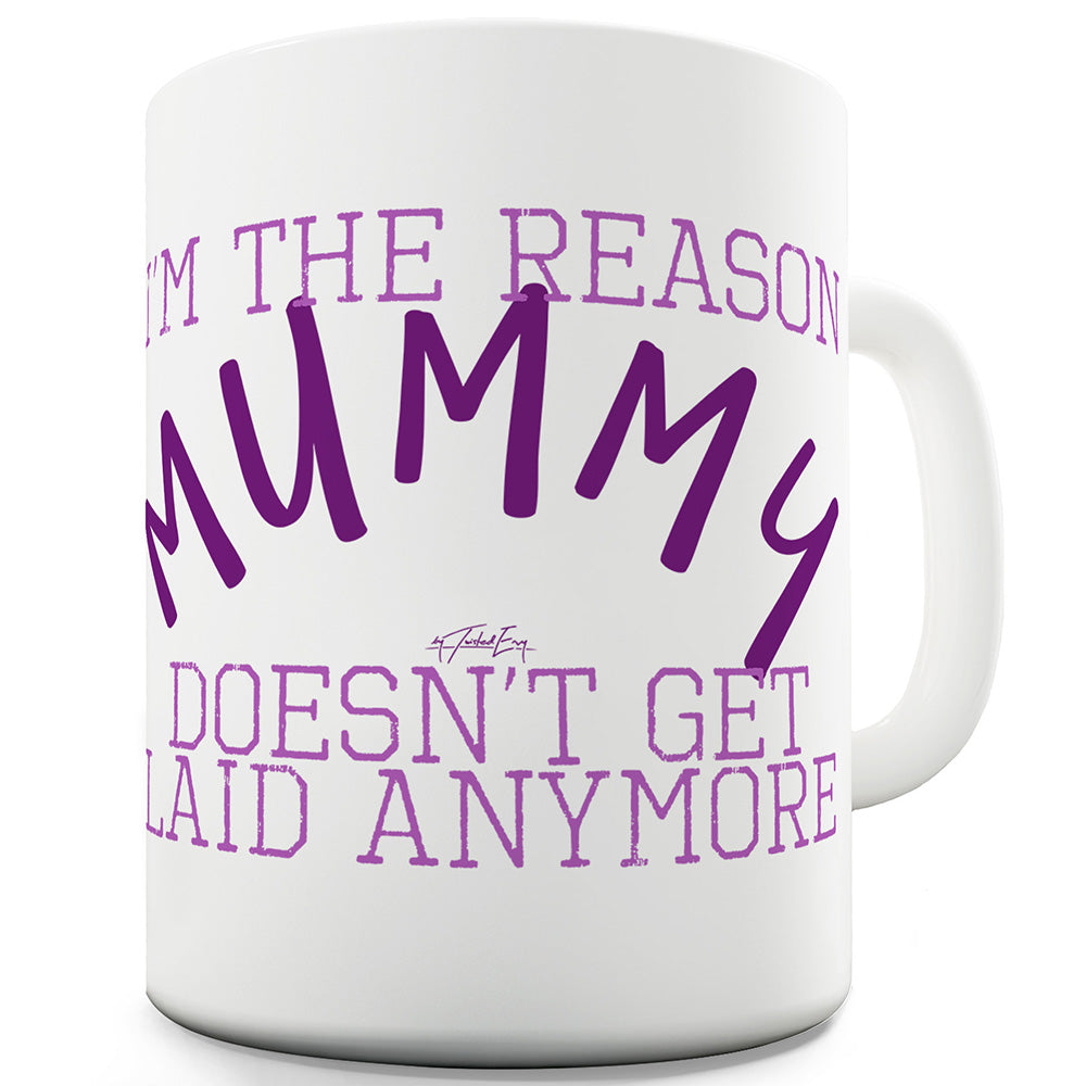 I'm The Reason Mummy Doesn't Get Laid Funny Mugs For Work