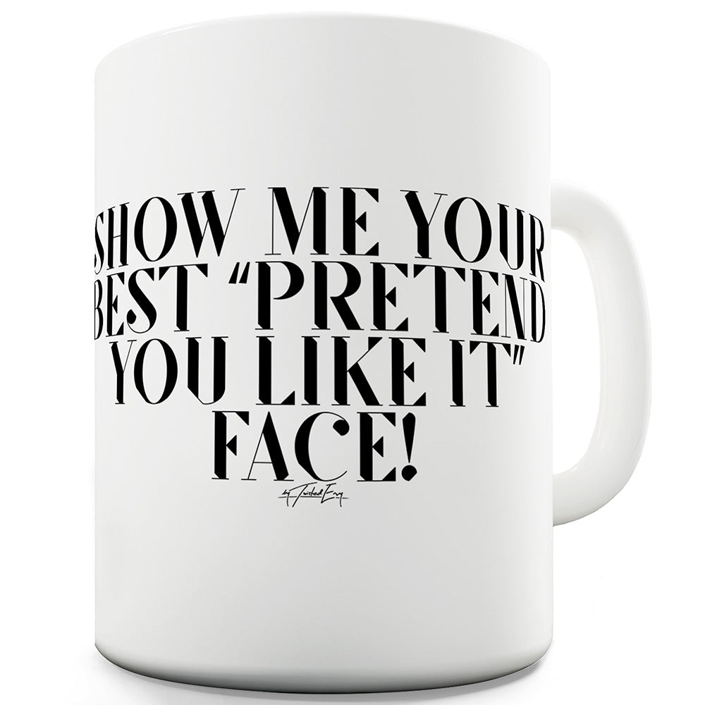 Pretend You Like It Face Funny Mugs For Women