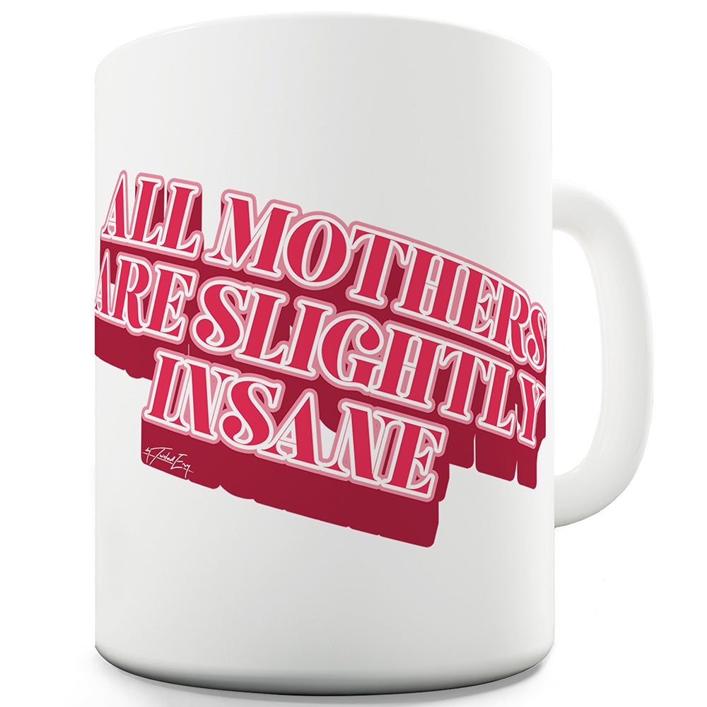 All Mothers Are Slightly Insane Mug - Unique Coffee Mug, Coffee Cup