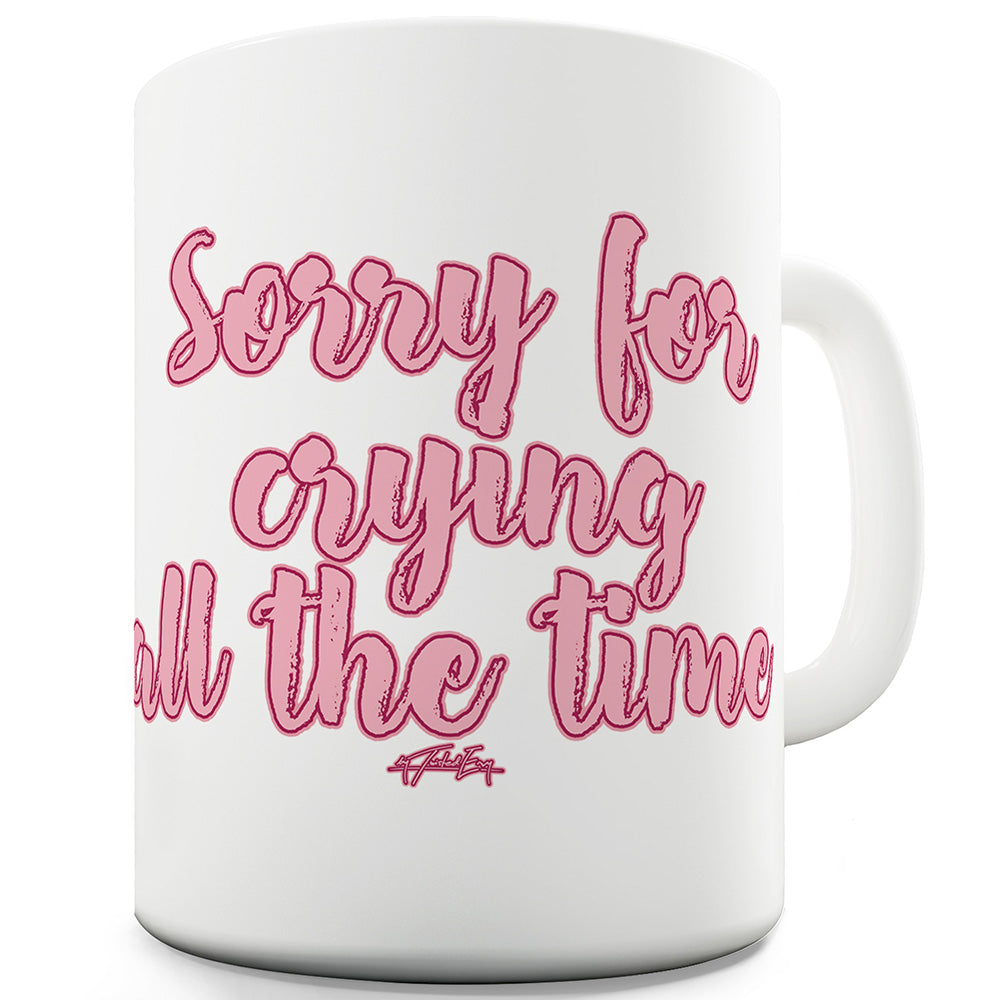 Sorry For Crying Funny Novelty Mug Cup