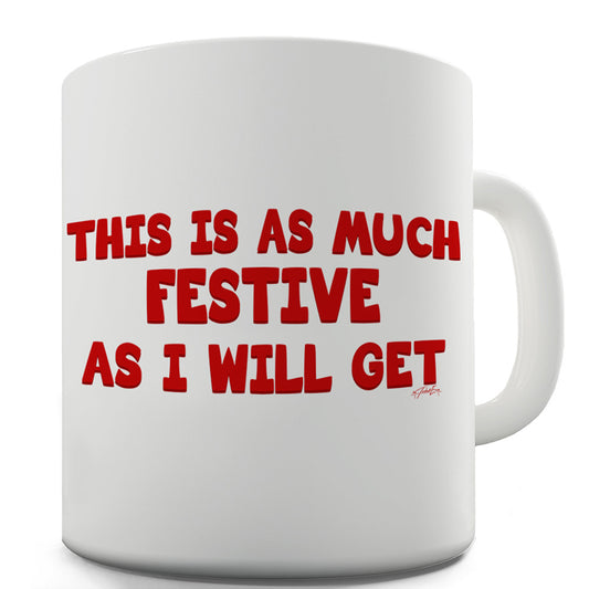 This Is As Much Festive As I Will Get Funny Mugs For Men