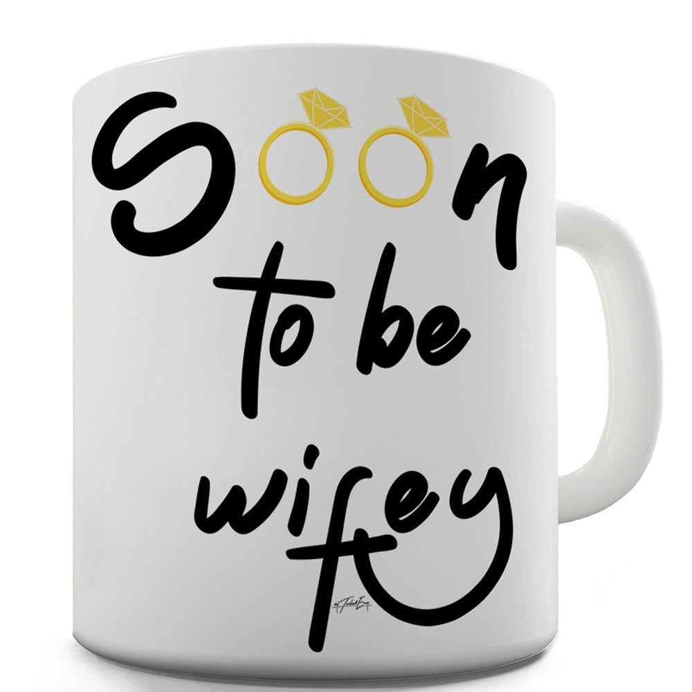 Soon To Be Wifey Ceramic Funny Mug