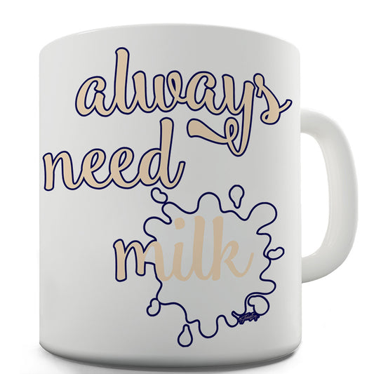 Always Need Milk Funny Mugs For Men Rude