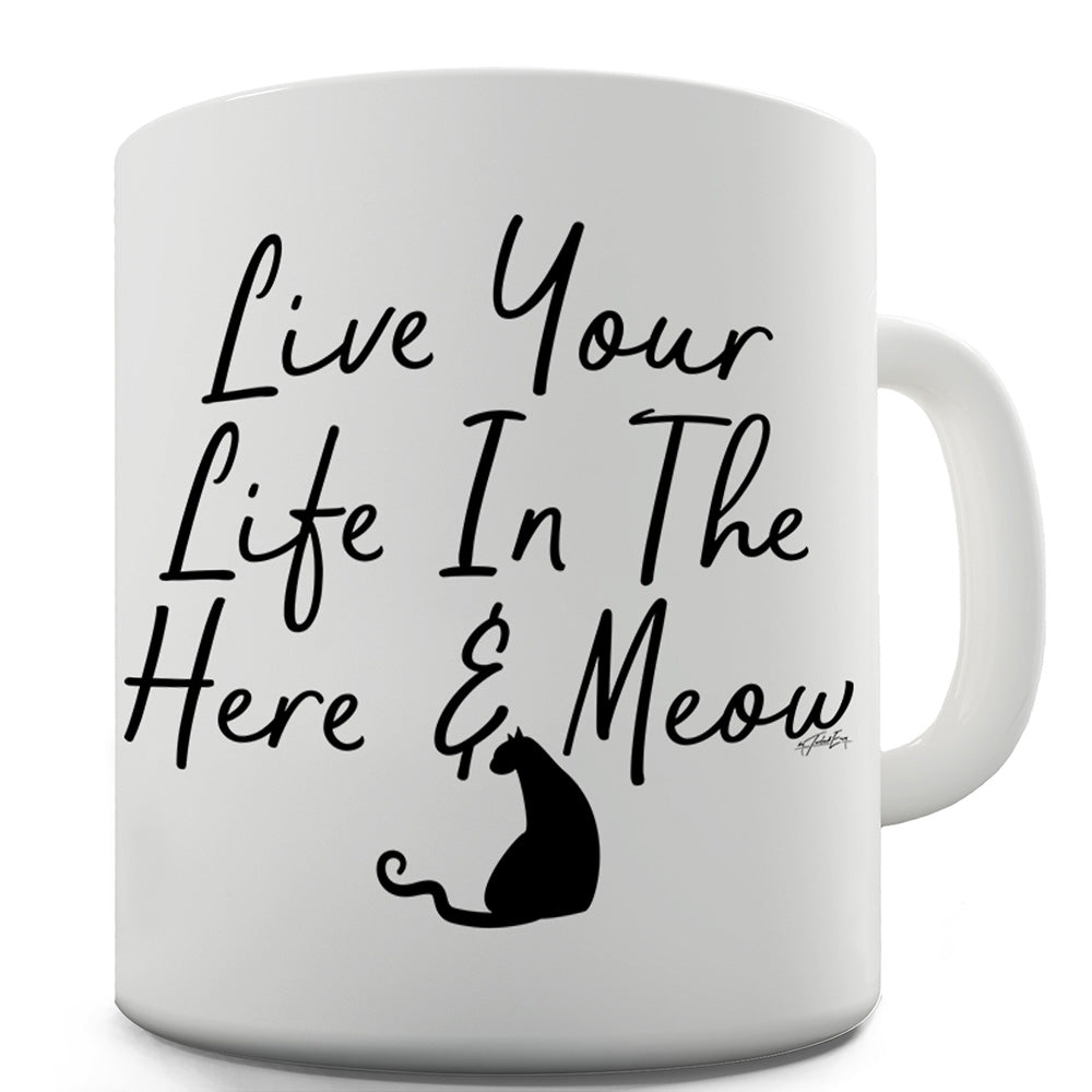 Live Your Life In The Here And Meow Funny Mugs For Dad
