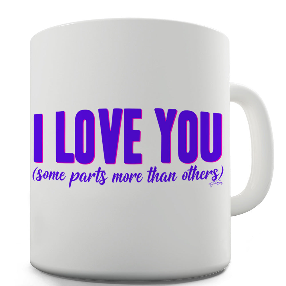 Love Some Parts More Than Others Ceramic Novelty Mug