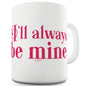 I'll Always Be Mine Ceramic Mug Slogan Funny Cup