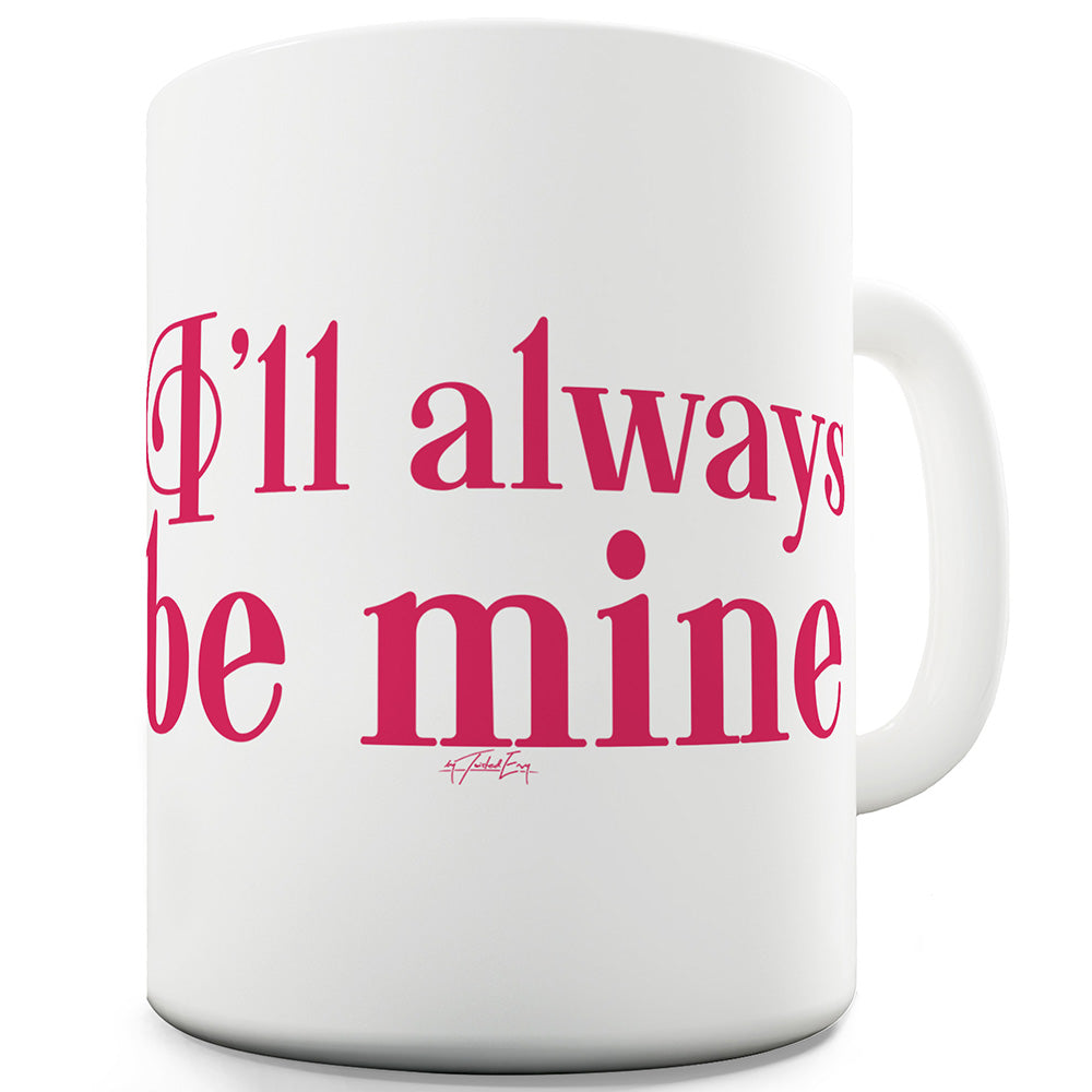 I'll Always Be Mine Ceramic Mug Slogan Funny Cup