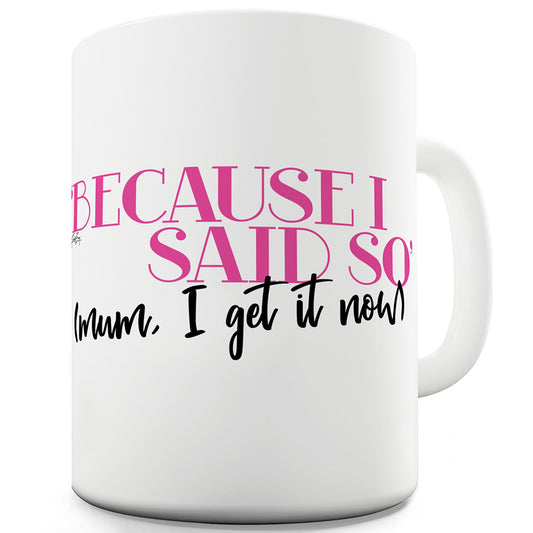 Because I Said So Ceramic Mug